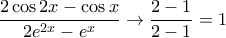 \dfrac{2\cos2x-\cos x}{2e^{2x}-e^x}\to \dfrac{2-1}{2-1}=1