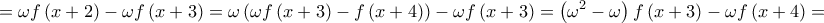 \displaystyle{ = \omega f\left( {x + 2} \right) - \omega f\left( {x + 3} \right) = \omega \left( {\omega f\left( {x + 3} \right) - f\left( {x + 4} \right)} \right) - \omega f\left( {x + 3} \right) = \left( {{\omega ^2} - \omega } \right)f\left( {x + 3} \right) - \omega f\left( {x + 4} \right) = }