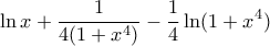 \displaystyle{\ln x+\frac{1}{4(1+x^4)}-\frac{1}{4}\ln (1+x^4)}