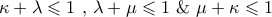 \displaystyle{\kappa  + \lambda  \leqslant 1{\text{  }}{\text{,   }}\lambda  + \mu  \leqslant 1{\text{   \&     }}\mu  + \kappa  \leqslant 1}