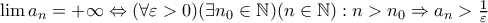 \lim a_{n} = +\infty \Leftrightarrow (\forall\varepsilon>0)(\exists n_{0}\in\mathbb{N}) (n\in\mathbb{N}):n>n_{0}\Rightarrow a_{n}> \frac{1}{\varepsilon}