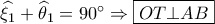 \widehat {{\xi _1}} + \widehat \theta_1  = 90^\circ  \Rightarrow \boxed{OT \bot AB}
