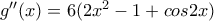 g''(x)=6(2x^2-1+cos2x)