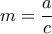 \displaystyle{m = \frac{a}{c}}