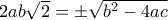 2ab\sqrt{2} = \pm \sqrt{b^2 - 4ac}