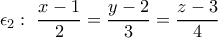 \displaystyle{\epsilon_2 : \ \frac{x − 1}{2}=\frac{y − 2}{3}=\frac{z − 3}{4}} \displaystyle{\epsilon_2 : \ \frac{x − 1}{2}=\frac{y − 2}{3}=\frac{z − 3}{4}}