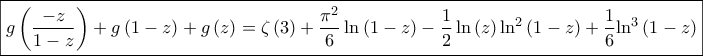 \displaystyle{\boxed{g\left( {\frac{{ - z}}{{1 - z}}} \right) + g\left( {1 - z} \right) + g\left( z \right) = \zeta \left( 3 \right) + \frac{{{\pi ^2}}}{6}\ln \left( {1 - z} \right) - \frac{1}{2}\ln \left( z \right){{\ln }^2}\left( {1 - z} \right) + \frac{1}{6}{{\ln }^3}\left( {1 - z} \right)}}