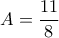 \displaystyle{A=\frac{11}{8}}