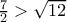 \frac{7}{2} > \sqrt{12}