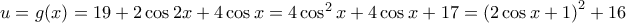 u=g(x) = 19+2\cos 2x +4\cos x = 4 \cos^2 x + 4\cos x + 17 = \left( 2\cos x + 1 \right )^2 + 16