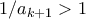 1/a_{k+1} > 1