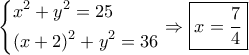 \left\{ \begin{gathered} 
  {x^2} + {y^2} = 25 \hfill \\ 
  {\left( {x + 2} \right)^2} + {y^2} = 36 \hfill \\  
\end{gathered}  \right. \Rightarrow \boxed{x = \dfrac{7}{4}}