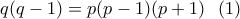 q(q-1)=p(p-1)(p+1) \ \ (1)
