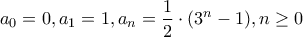 \displaystyle{ 
a_0  = 0,a_1  = 1,a_n  = \frac{1}{2} \cdot (3^{n }-1) ,n \ge 0 
}
