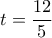 t= \dfrac {12}{5}
