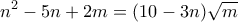 \displaystyle{n^2 -5n+2m =(10-3n)\sqrt{m}} \displaystyle{n^2 -5n+2m =(10-3n)\sqrt{m}}
