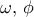 \omega, \, \phi
