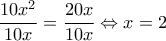 \displaystyle{\frac{10x^2}{10x}=\frac{20x}{10x }  \Leftrightarrow x=2}