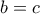 b =c
