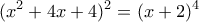 \displaystyle{ 
(x^2  + 4x + 4)^2  = (x + 2)^4  
}