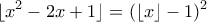 \displaystyle{ \lfloor x^2 - 2x +1\rfloor = (\lfloor x \rfloor-1)^2}