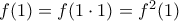 f(1)=f(1\cdot 1)=f^2(1)