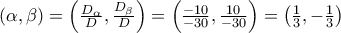 \left( {\alpha ,\beta } \right) = \left( {\frac{{{D_\alpha }}}{D},\frac{{{D_\beta }}}{D}} \right) = \left( {\frac{{ - 10}}{{ - 30}},\frac{{10}}{{ - 30}}} \right) = \left( {\frac{1}{3}, - \frac{1}{3}} \right)