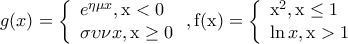 \displaystyle{g(x) = \left\{ \begin{array}{l}
{e^{\eta \mu x}}{\rm{, x }} < {\rm{ 0}}\\
\sigma \upsilon \nu x{\rm{ }},{\rm{ x}} \ge {\rm{0}}
\end{array} \right.{\rm{ }}{\rm{, f(x)}} = \left\{ \begin{array}{l}
{{\rm{x}}^2}{\rm{, x }} \le {\rm{1 }}\\
\ln x{\rm{ }},{\rm{ x}} > {\rm{1}}
\end{array} \right.} \displaystyle{g(x) = \left\{ \begin{array}{l}
{e^{\eta \mu x}}{\rm{, x }} < {\rm{ 0}}\\
\sigma \upsilon \nu x{\rm{ }},{\rm{ x}} \ge {\rm{0}}
\end{array} \right.{\rm{ }}{\rm{, f(x)}} = \left\{ \begin{array}{l}
{{\rm{x}}^2}{\rm{, x }} \le {\rm{1 }}\\
\ln x{\rm{ }},{\rm{ x}} > {\rm{1}}
\end{array} \right.}