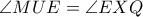 \angle MUE = \angle EXQ