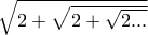 \sqrt{2+\sqrt{2+\sqrt{2...}}}\,