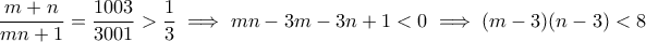\displaystyle \frac{m+n}{mn+1} = \frac{1003}{3001} > \frac{1}{3} \implies mn - 3m - 3n + 1 < 0 \implies (m-3)(n-3) < 8 \displaystyle \frac{m+n}{mn+1} = \frac{1003}{3001} > \frac{1}{3} \implies mn - 3m - 3n + 1 < 0 \implies (m-3)(n-3) < 8