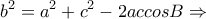\displaystyle{b^2 =a^2 +c^2 -2accosB\Rightarrow}