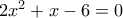 2x^{2}+x-6=0