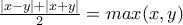\frac{\left | x-y \right |+\left | x+y \right |}{2}=max(x,y)