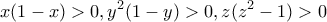 \displaystyle{x(1-x)>0 , y^2 (1-y)>0 , z(z^2 -1)>0}