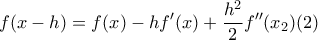 \displaystyle{f(x-h)=f(x)-hf'(x)+\frac{h^{2}}{2}f''(x_{2}) (2)}