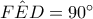 F\hat{E}D=90^{\circ}