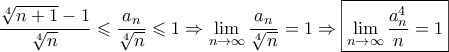\displaystyle{\frac{{\sqrt[4]{{n + 1}} - 1}}{{\sqrt[4]{n}}} \leqslant \frac{{{a_n}}}{{\sqrt[4]{n}}} \leqslant 1 \Rightarrow \mathop {\lim }\limits_{n \to \infty } \frac{{{a_n}}}{{\sqrt[4]{n}}} = 1 \Rightarrow \boxed{\mathop {\lim }\limits_{n \to \infty } \frac{{a_n^4}}{n} = 1}}
