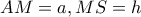 AM=a, MS=h