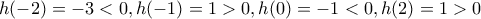 h(-2)=-3<0 , h(-1)=1>0 , h(0)=-1<0 , h(2)=1>0