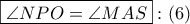 \boxed{\angle NPO = \angle MAS}:\left( 6 \right)