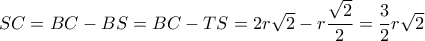SC = BC - BS = BC - TS = 2r\sqrt 2  - r\dfrac{{\sqrt 2 }}{2} = \dfrac{3}{2}r\sqrt 2 