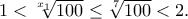 1 < \sqrt[x_1]{100} \leq \sqrt[7]{100} < 2.