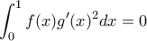 \displaystyle{\int_{0}^{1}f(x)g'(x)^2 dx=0} \displaystyle{\int_{0}^{1}f(x)g'(x)^2 dx=0}