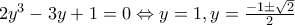 2y^{3}-3y+1=0\Leftrightarrow y=1,y=\frac{-1\pm \sqrt{2}}{2} 2y^{3}-3y+1=0\Leftrightarrow y=1,y=\frac{-1\pm \sqrt{2}}{2}