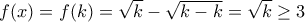 f(x)=f(k) = \sqrt{k} - \sqrt{k - k} = \sqrt k \ge 3 