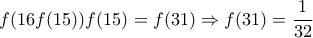 \displaystyle{f(16f(15))f(15)=f(31) \Rightarrow f(31)=\frac {1}{32}}