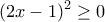 \displaystyle{{(2x - 1)^2} \ge 0}