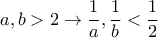 \displaystyle{a,b>2 \rightarrow \frac{1}{a}, \frac{1}{b}<\frac{1}{2}}