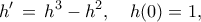 \displaystyle{ 
h' \,=\, h^3-h^2, \quad h(0)=1, 
}